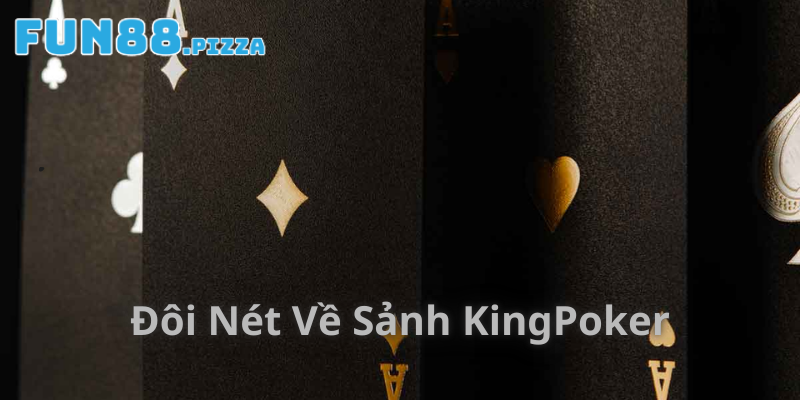 Sảnh KingPoker - Giới Thiệu Sảnh Cược Uy Tín Hàng Đầu 2026 1 Giới thiệu đôi nét về sảnh KingPoker