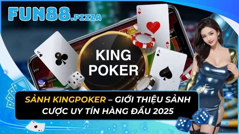 Sảnh KingPoker - Giới Thiệu Sảnh Cược Uy Tín Hàng Đầu 2026 9 KingPoker