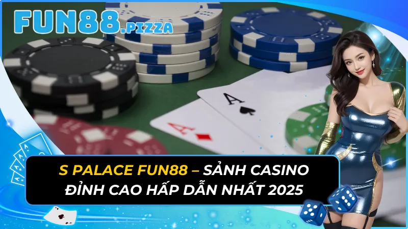 S Palace – Sảnh Casino Đỉnh Cao Hấp Dẫn Nhất Fun88 Năm 2026 5 S Palace – Sảnh Casino Đỉnh Cao Hấp Dẫn Nhất Fun88 Năm 2026